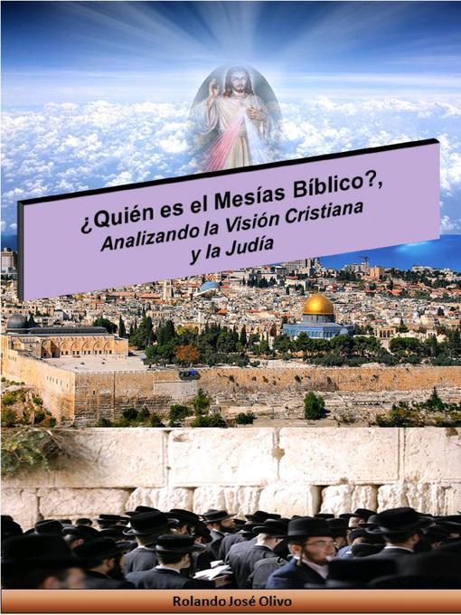 Title details for ¿Quién es el Mesías Bíblico?, Analizando la Visión Cristiana y la Judía by Rolando José Olivo - Available